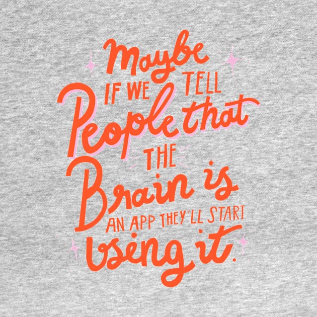 Maybe if we tell people that the brain is an app, they'll start using it sarcastic lettering quote by Letters_by_Sid